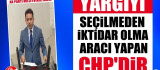 Gazel'Yargıyı Seçilmeden İktidar Olma Aracı Yapan CHP'dir'