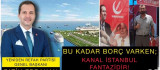 Yeniden Refah' Ülke  1 Trilyon Borca Giderken Kanal İstanbul Fantezidir'